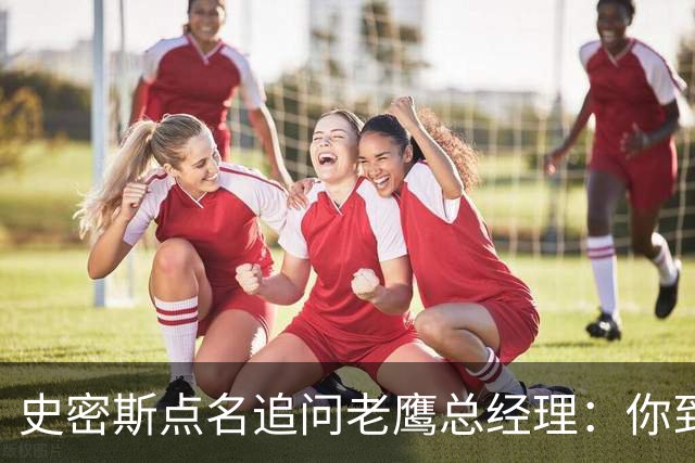 史密斯点名追问老鹰总经理:你到底在哪?