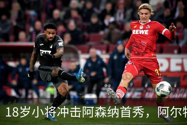 18岁小将冲击阿森纳首秀，阿尔特塔：对他寄予厚望